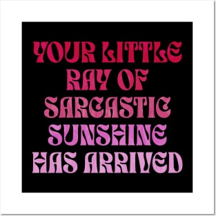 Your Little Ray of Sarcastic Sunshine Has Arrived Posters and Art